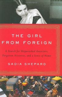 The Girl from Foreign: A Search for Shipwrecked Ancestors, Forgotten Histories, and a Sense of Home by Sadia Shepard