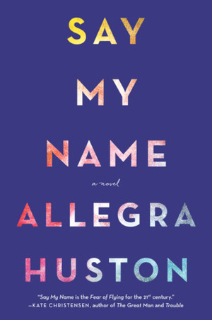 Say My Name by Allegra Huston