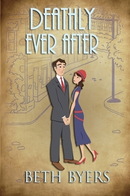 Deathly Ever After: A 1930s Murder Mystery by Beth Byers