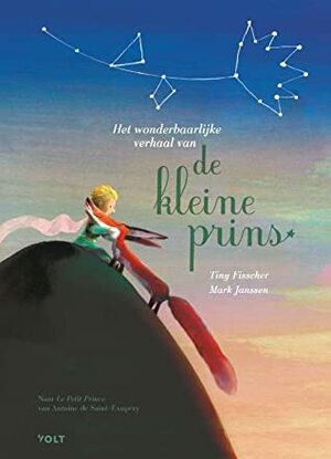 Het wonderbaarlijke verhaal van de kleine prins by Antoine de Saint-Exupéry, Mark Janssen, Tiny Fisscher