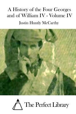 A History of the Four Georges and of William IV - Volume IV by Justin Huntly McCarthy