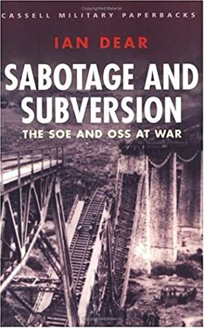 Sabotage and Subversion: The SOE and OSS at War by Ian Dear