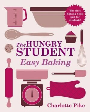 The Hungry Student Easy Baking by Charlotte Pike