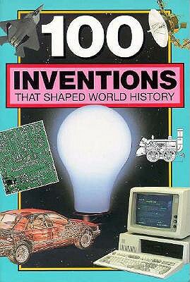 100 Inventions That Shaped World History by Bill Yenne, Morton Grosser