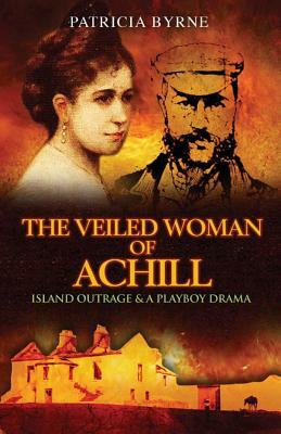 The Veiled Woman of Achill: Island Outrage & a Playboy Drama by Patricia Byrne