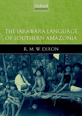 The Jarawara Language of Southern Amazonia by R. M. W. Dixon