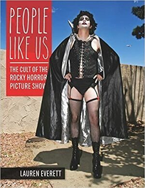 People Like Us: The Cult of the Rocky Horror Picture Show by Lauren Everett, Jeffrey Andrew Weinstock