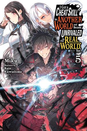 I Got a Cheat Skill in Another World and Became Unrivaled in the Real World, Too, Vol. 5 by Miku