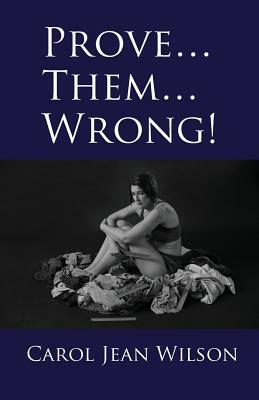 Prove... Them... Wrong! by Carol Wilson