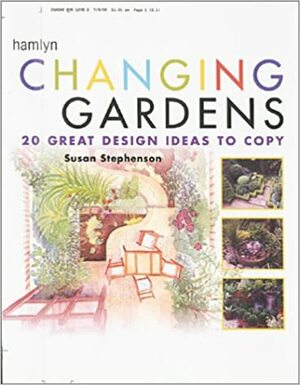 Changing Gardens: 20 Great Design Ideas to Copy by Susan Stephenson
