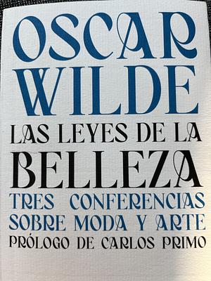 Las leyes de la belleza: tres conferencias sobre moda y arte by Oscar Wilde, Carlos Primo