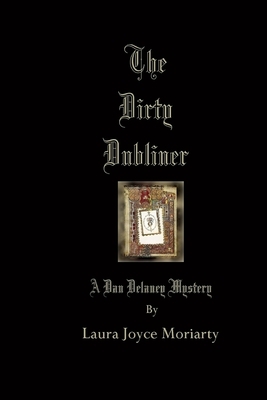 The Dirty Dubliner: A Dan Delaney Mystery by Laura Joyce Moriarty