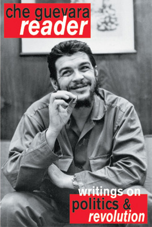 Che Guevara Reader: Writings on Politics & Revolution by Ernesto Che Guevara, David Deutschmann