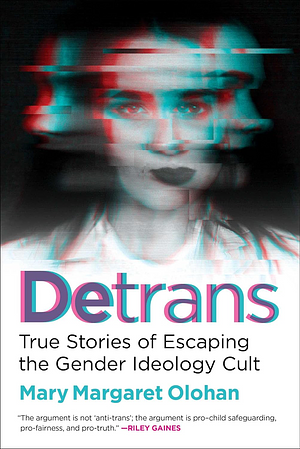 Detrans: True Stories of Escaping the Gender Ideology Cult by Mary Margaret Olohan