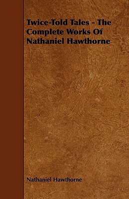 Twice-Told Tales - The Complete Works of Nathaniel Hawthorne by Nathaniel Hawthorne