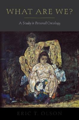 What Are We?: A Study in Personal Ontology by Eric T. Olson
