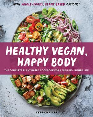 Healthy Vegan, Happy Body: The Complete Plant-Based Cookbook for a Well-Nourished Life by Tess Challis