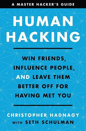 Human Hacking: Win Friends, Influence People, and Leave Them Better Off for Having Met You by Christopher Hadnagy, Seth Schulman