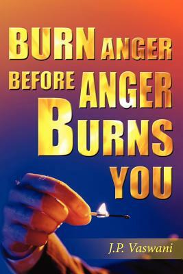 Burn Anger Before Anger Burns You by J. P. Vaswani