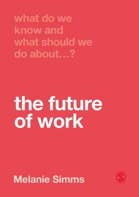 What Do We Know and What Should We Do about the Future of Work? by Melanie Simms