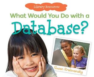 What Would You Do with a Database? by Susan Kralovansky