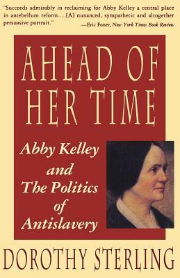 Ahead of Her Time: Abby Kelley and the Politics of Antislavery by Dorothy Sterling