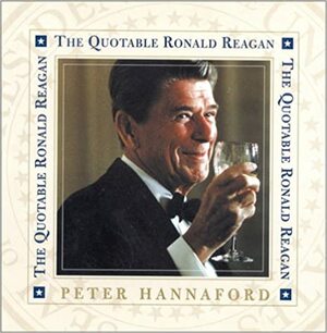 The Quotable Ronald Reagan by Peter Hannaford