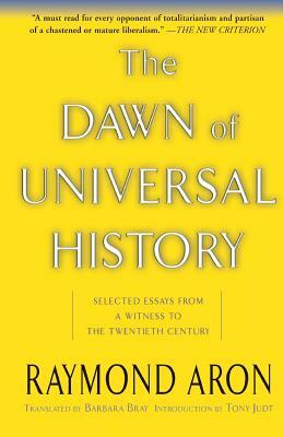 The Dawn of Universal History: Selected Essays from a Witness to the Twentieth Century by Raymond Aron