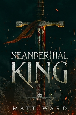 Neanderthal King: A Medieval Coming of Age Epic Fantasy Adventure by Matt Ward