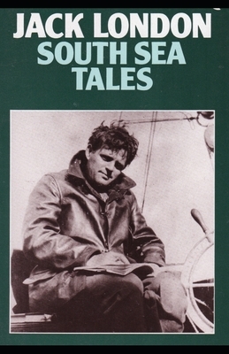 South Sea Tales: Jack London (Action, Adventure, Literature) [Annotated] by Jack London