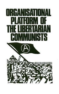 Organisational Platform of the Libertarian Communists by Piotr Archinov, Nestor Makhno, Ida Mett
