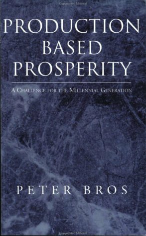 Production Based Prosperity: A Challenge for the Millennial Generation by Peter Bros