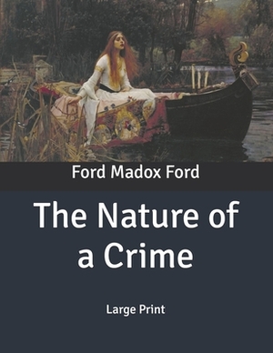 The Nature of a Crime: Large Print by Ford Madox Ford, Joseph Conrad