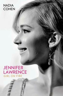 Jennifer Lawrence: Girl on Fire by Nadia Cohen