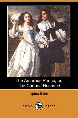 The Amorous Prince; Or, the Curious Husband (Dodo Press) by Aphra Behn