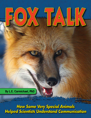FOX TALK: How Some Very Special Animals Helped Scientists Understand Communication by L.E. Carmichael