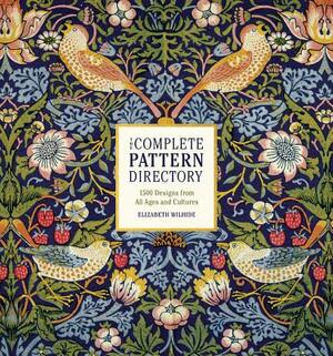 The Complete Pattern Directory: 1500 Designs from All Ages and Cultures by Elizabeth Wilhide