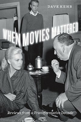 When Movies Mattered: Reviews from a Transformative Decade by Dave Kehr