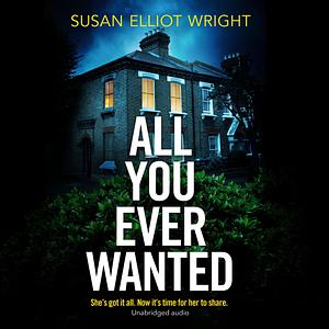 All You Ever Wanted: She's got it all. Now it's time for her to share. by Susan Elliot Wright, Susan Elliot Wright