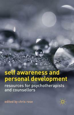 Self Awareness and Personal Development: Resources for Psychotherapists and Counsellors by Chris Rose