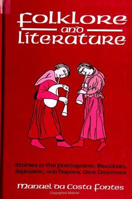 Folklore and Literature: Studies in the Portuguese, Brazilian, Sephardic, and Hispanic Oral Traditions by Manuel Da Costa Fontes