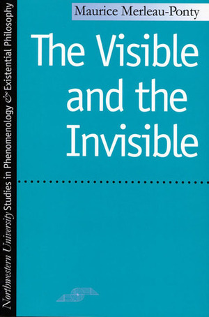 The Visible and the Invisible by Maurice Merleau-Ponty, Alphonso Lingis