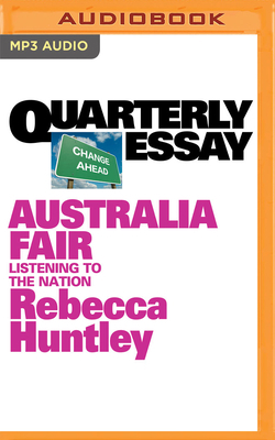 Quarterly Essay 73: Australia Fair: Listening to the Nation by Rebecca Huntley