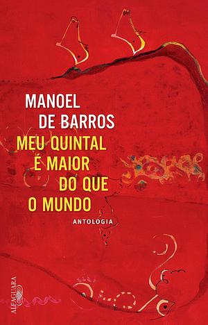 Meu quintal é maior do que o mundo: Antologia by Manoel de Barros