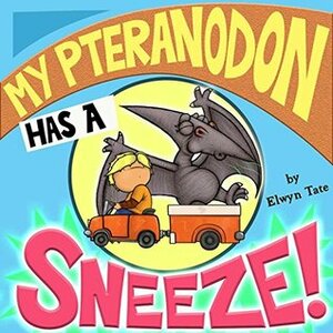 My Pteranodon Has A Sneeze - Childrens Picture Book by Elwyn Tate