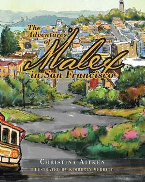 The Adventures of Malex in San Francisco by Christina Aitken