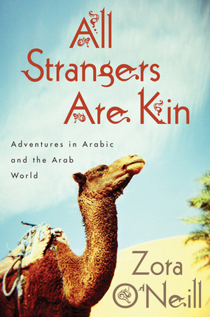 All Strangers Are Kin: Adventures in Arabic and the Arab World by Zora O'Neill