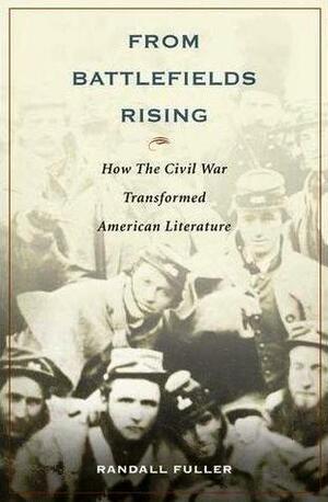 From Battlefields Rising: How The Civil War Transformed American Literature by Randall Fuller