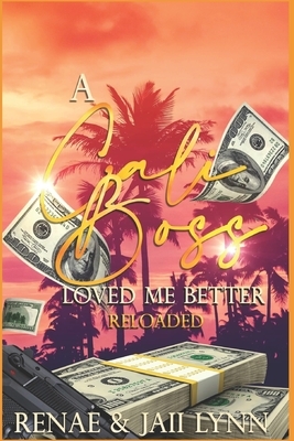 A Cali Boss Loved Me Better: Reloaded by Renae, Jaii Lynn