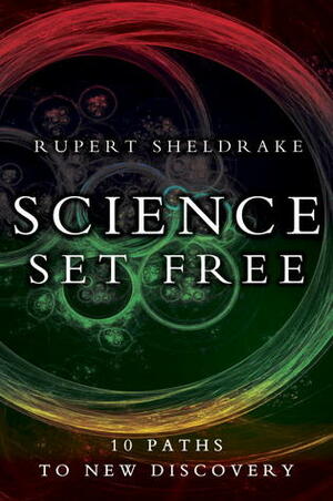 Science Set Free: 10 Paths to New Discovery by Rupert Sheldrake